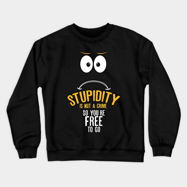 Stupidity is not a crime. So you’re free to go Crewneck Sweatshirt by HayesHanna3bE2e